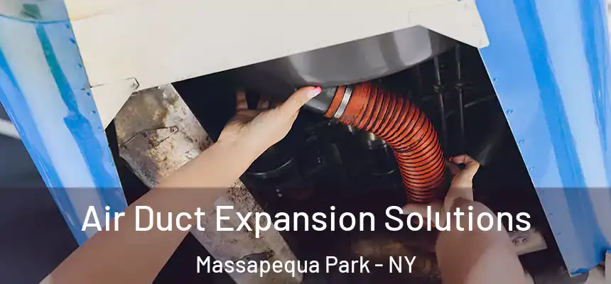 Air Duct Expansion Solutions Massapequa Park - NY