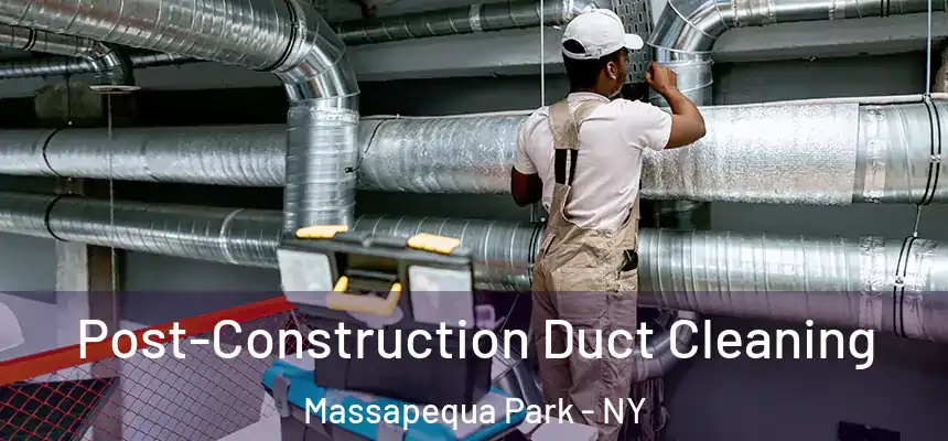 Post-Construction Duct Cleaning Massapequa Park - NY